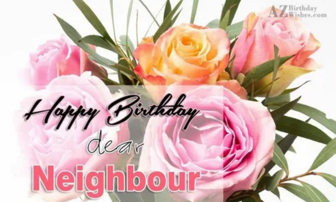 Birthday wishes for a neighbour with a warm and heartfelt celebration message.
